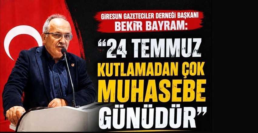 GGD BAŞKANI BAYRAM: "24 TEMMUZ KUTLAMADAN ÇOK MUHASEBE GÜNÜDÜR"